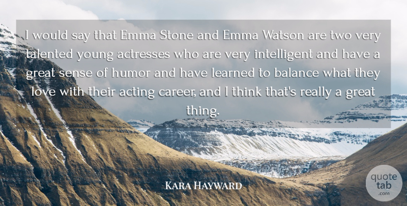 Kara Hayward Quote About Acting, Balance, Great, Humor, Learned: I Would Say That Emma...