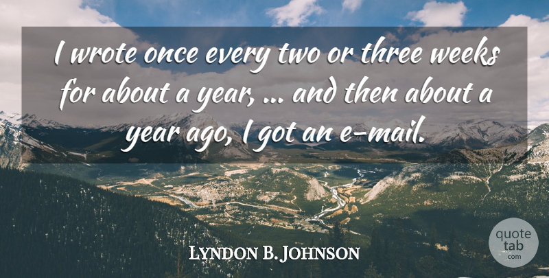 Lyndon B. Johnson Quote About Three, Weeks, Wrote, Year: I Wrote Once Every Two...