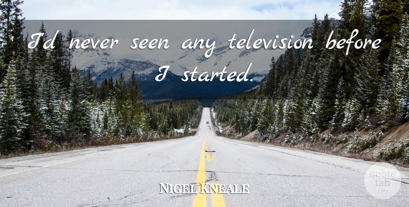 Nigel Kneale Quote About undefined: Id Never Seen Any Television...