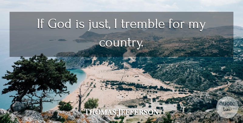 Thomas Jefferson Quote About God, Tremble: If God Is Just I...