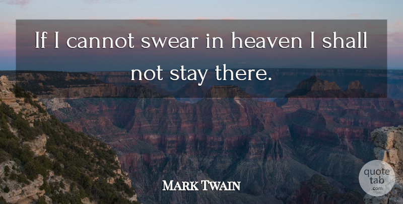 Mark Twain Quote About Cannot, Heaven, Shall, Stay, Swear: If I Cannot Swear In...