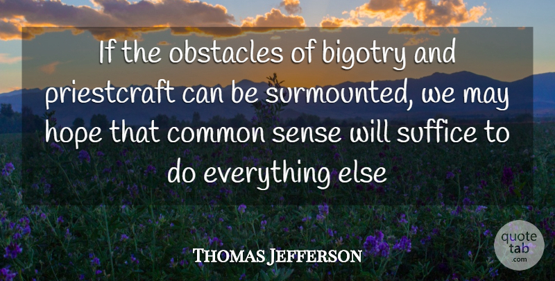 Thomas Jefferson Quote About War, Common Sense, Drug: If The Obstacles Of Bigotry...