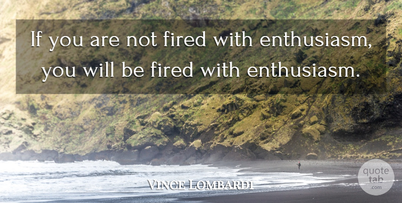 Vince Lombardi Quote About American Coach, Enthusiasm, Fired: If You Are Not Fired...