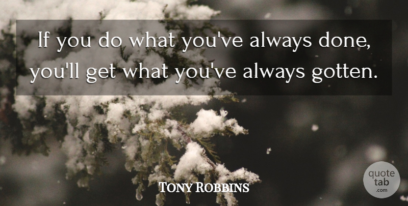 Tony Robbins Quote About Inspirational, Motivational, Change: If You Do What Youve...