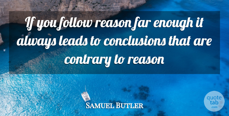 Samuel Butler Quote About Logic, Enough, Reason: If You Follow Reason Far...