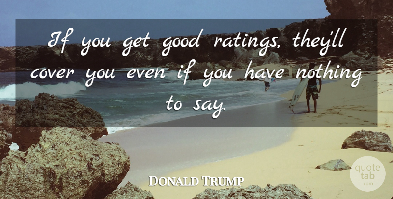 Donald Trump Quote About Good: If You Get Good Ratings...