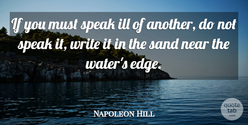 Napoleon Hill Quote About Writing, Water, Gossip: If You Must Speak Ill...