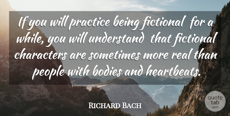 Richard Bach Quote About Bodies, Character, Characters, Fictional, People: If You Will Practice Being...