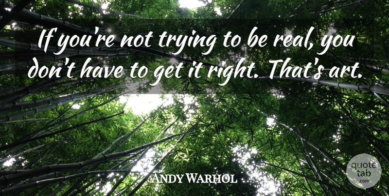 Andy Warhol Quote About Art, Real, Trying: If Youre Not Trying To...