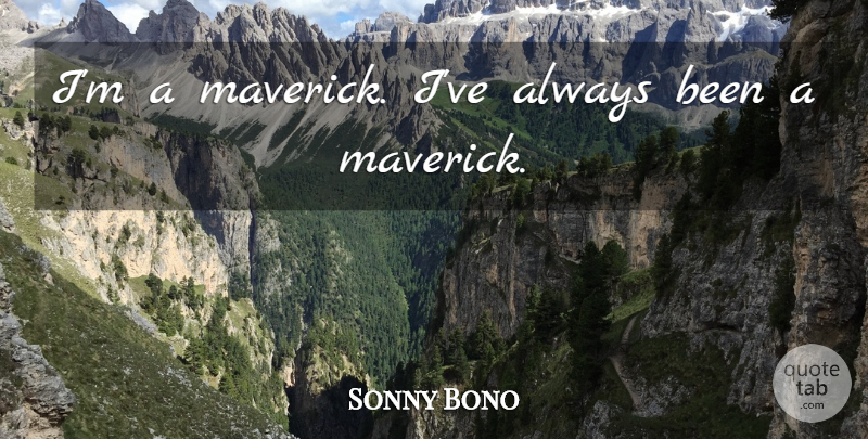 Sonny Bono Quote About Maverick: Im A Maverick Ive Always...