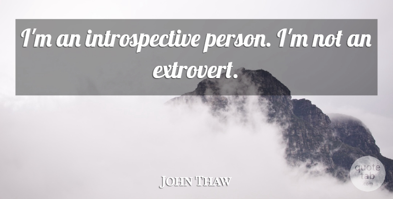 John Thaw Quote About Extroverts, Introspective, Persons: Im An Introspective Person Im...
