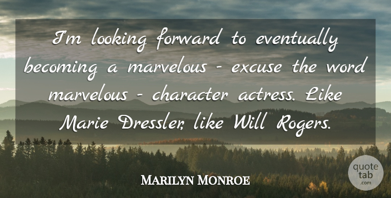 Marilyn Monroe Quote About Achievement, Becoming, Character, Eventually, Excuse: Im Looking Forward To Eventually...