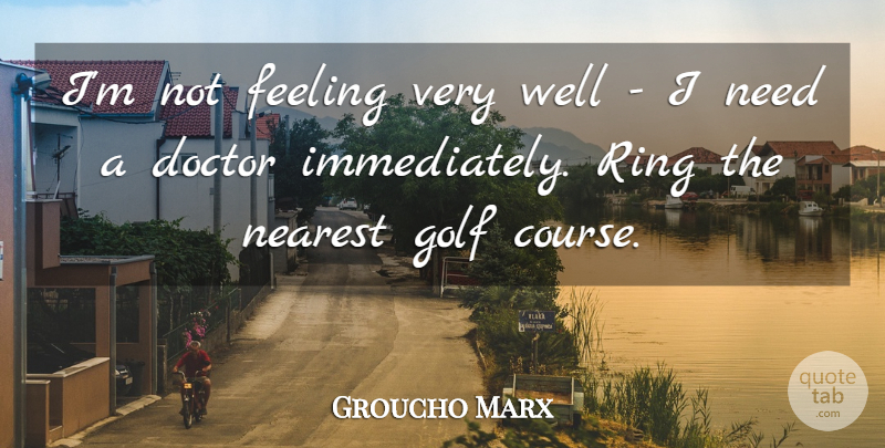 Groucho Marx Quote About Inspiration, Golf, Doctors: Im Not Feeling Very Well...