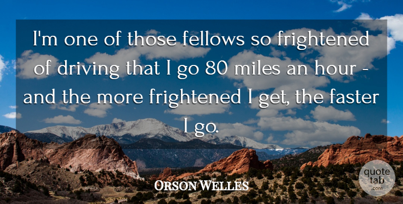 Orson Welles Quote About Driving, Hours, Frightened: Im One Of Those Fellows...