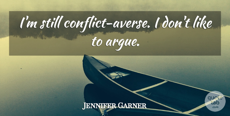 Jennifer Garner Quote About Arguing, Conflict, Stills: Im Still Conflict Averse I...