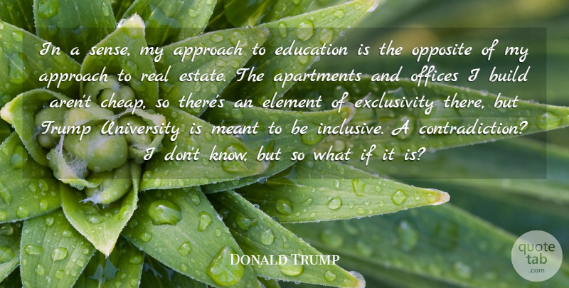 Donald Trump Quote About Apartments, Approach, Build, Education, Element: In A Sense My Approach...
