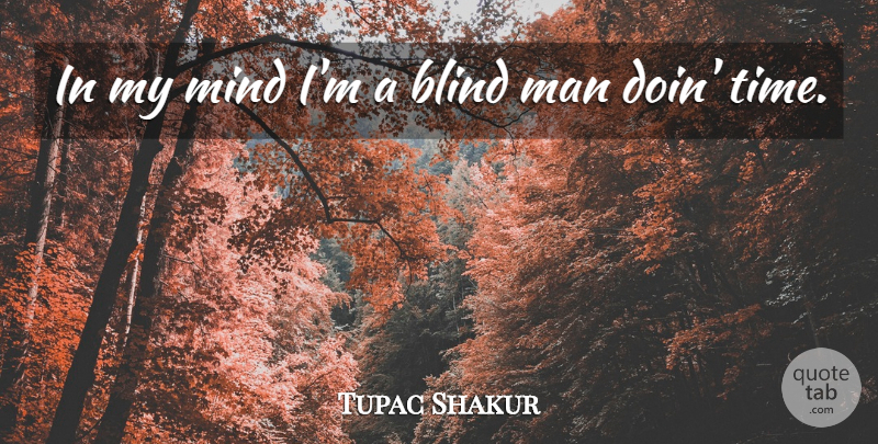 Tupac Shakur Quote About Time, Men, Mind: In My Mind Im A...