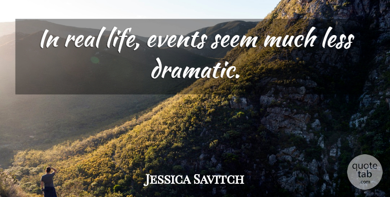 Jessica Savitch Quote About Real, Events, Dramatic: In Real Life Events Seem...