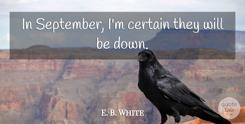 E. B. White Quote About Certain: In September Im Certain They...