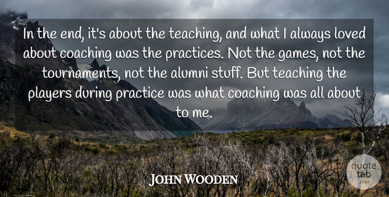 John Wooden Quote About Alumni, Players, Teaching: In The End Its About...