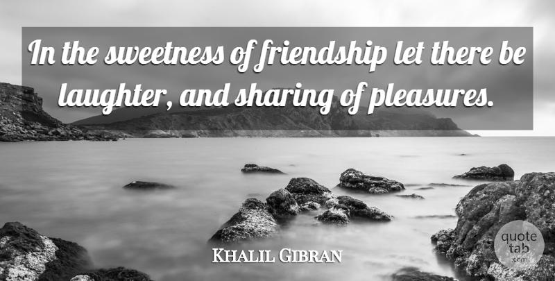 Khalil Gibran Quote About Friendship, Friends Or Friendship, Sharing, Sweetness: In The Sweetness Of Friendship...