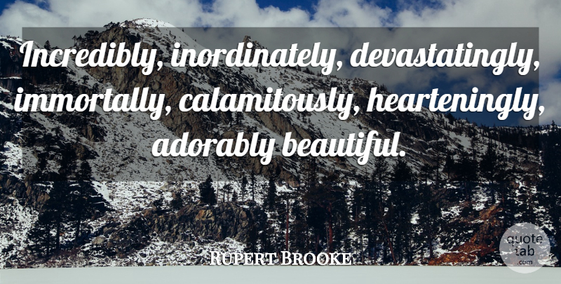 Rupert Brooke Quote About Beautiful, Teenage: Incredibly Inordinately Devastatingly Immortally Calamitously...