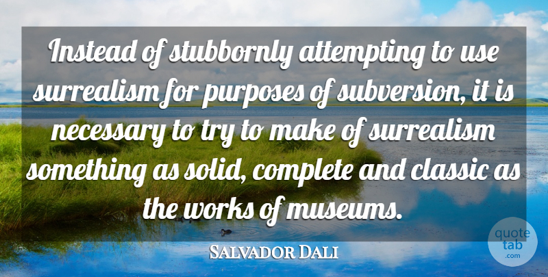 Salvador Dali Quote About Museums, Trying, Stubborn: Instead Of Stubbornly Attempting To...