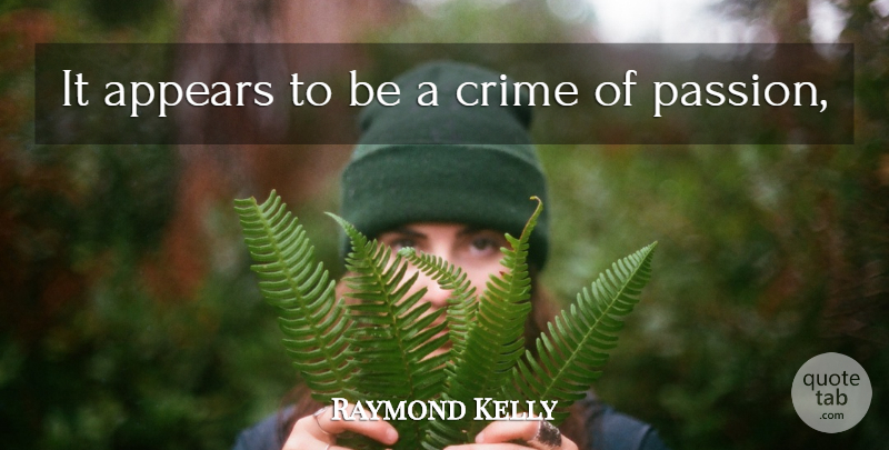 Raymond Kelly Quote About Appears, Crime: It Appears To Be A...