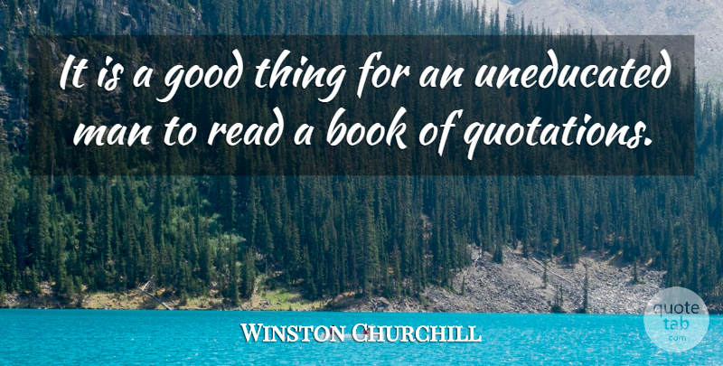 Winston Churchill Quote About Book, Books And Reading, Good, Man, Uneducated: It Is A Good Thing...