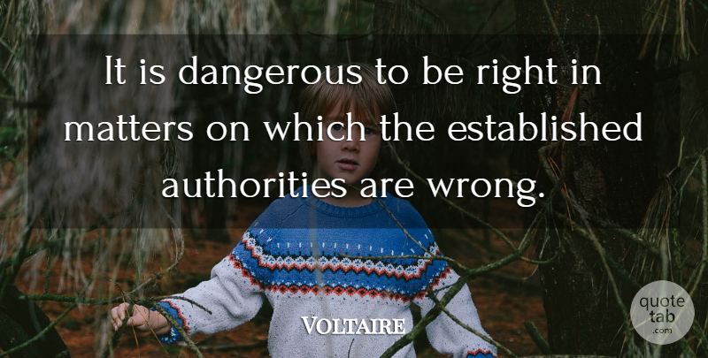 Voltaire Quote About Inspirational, Political, Cynical: It Is Dangerous To Be...