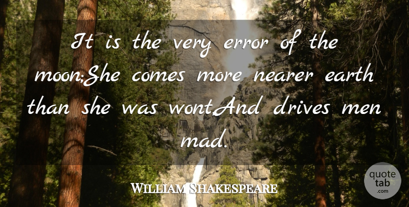 William Shakespeare Quote About Drives, Earth, Error, Men, Nearer: It Is The Very Error...