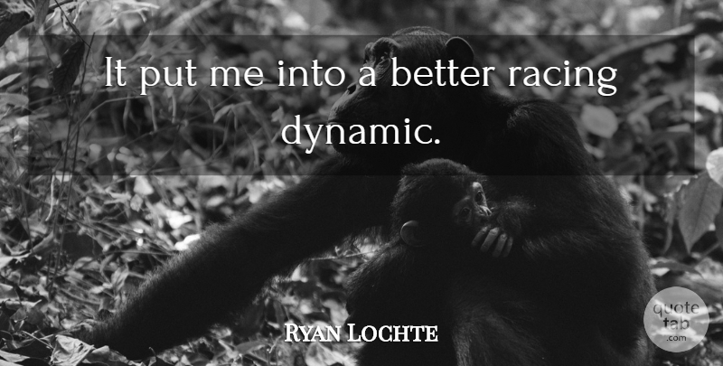 Ryan Lochte Quote About Racing: It Put Me Into A...