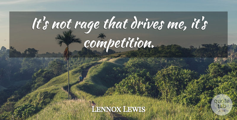 Lennox Lewis Quote About Boxing, Competition, Rage: Its Not Rage That Drives...