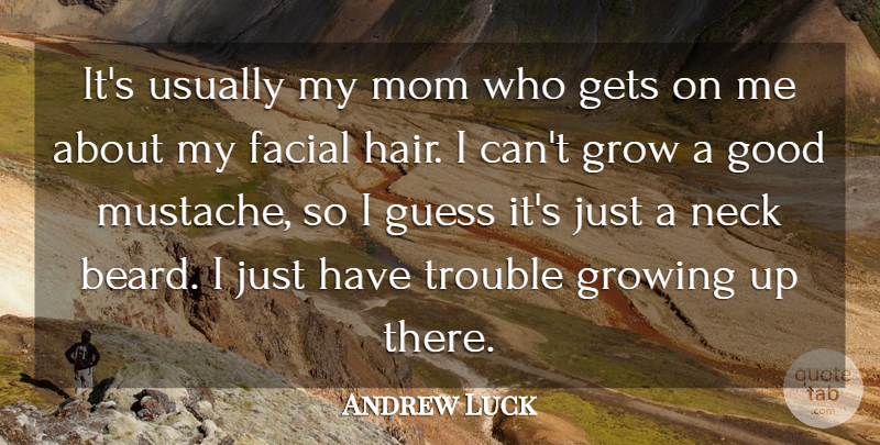 Andrew Luck Quote About Facial, Gets, Good, Grow, Growing: Its Usually My Mom Who...