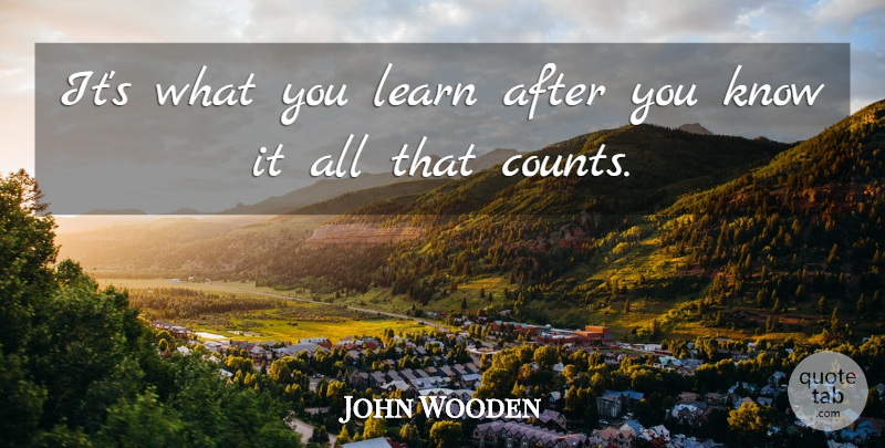 John Wooden Quote About Motivational, Inspiring, Graduation: Its What You Learn After...