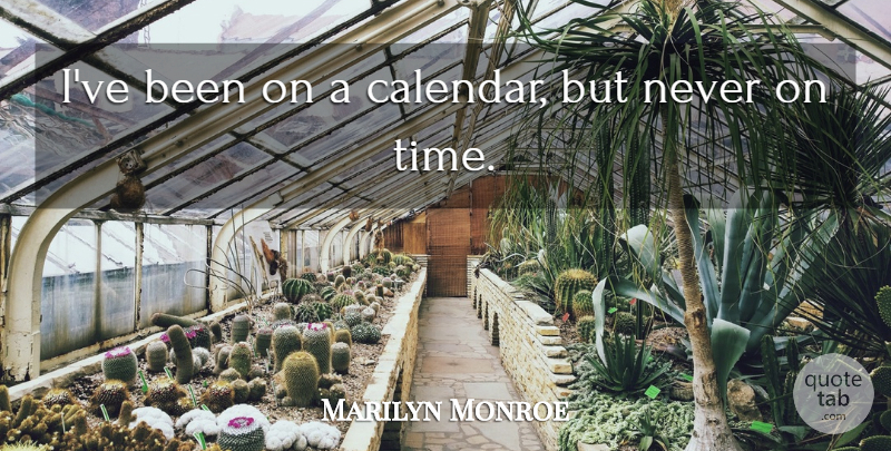 Marilyn Monroe Quote About undefined: Ive Been On A Calendar...