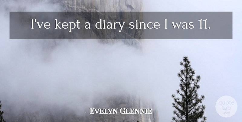 Evelyn Glennie Quote About Diaries: Ive Kept A Diary Since...