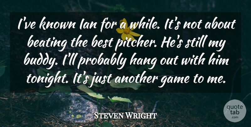 Steven Wright Quote About Beating, Best, Game, Hang, Known: Ive Known Ian For A...