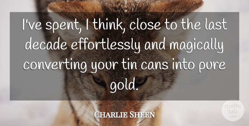 Charlie Sheen Quote About Thinking, Tin Cans, Gold: Ive Spent I Think Close...