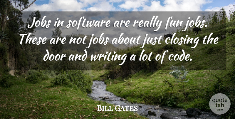 Bill Gates Quote About Closing, Door, Fun, Jobs, Software: Jobs In Software Are Really...