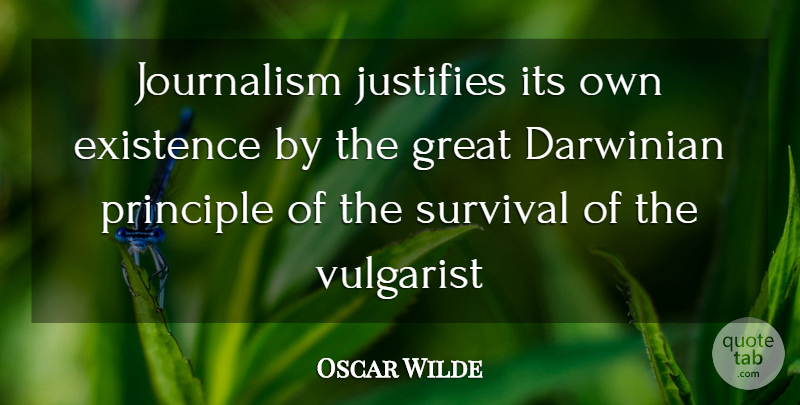 Oscar Wilde Quote About Darwinian, Existence, Great, Journalism, Justifies: Journalism Justifies Its Own Existence...