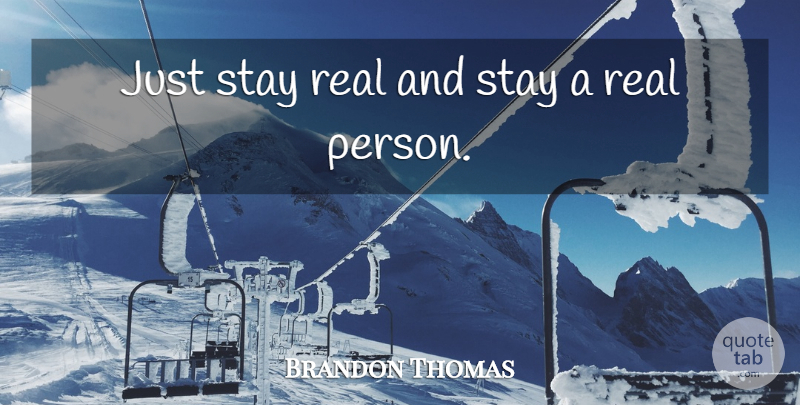 Brandon Thomas Quote About Real, Persons, Real Person: Just Stay Real And Stay...