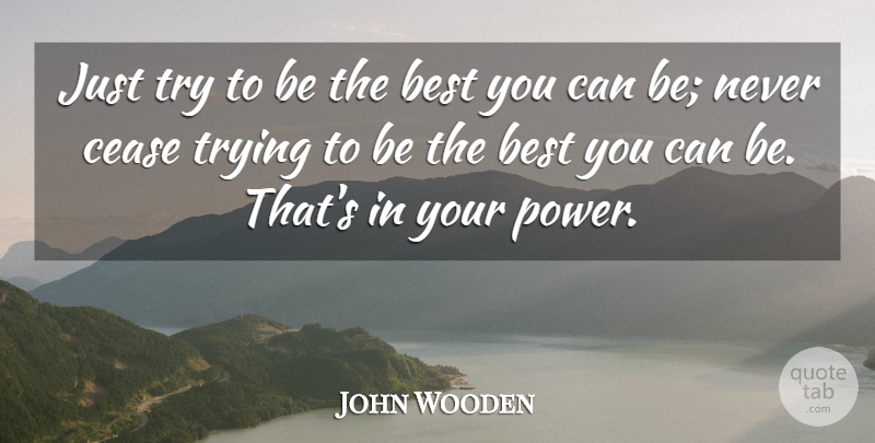 John Wooden Quote About Best, Power, Trying: Just Try To Be The...