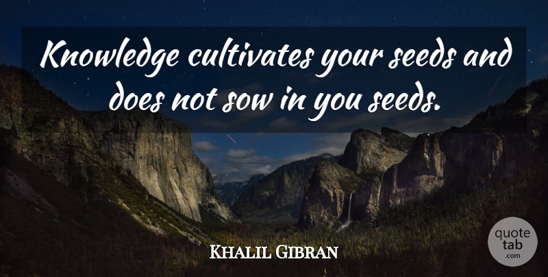 Khalil Gibran Quote About Australian Actor, Cultivates, Knowledge, Seeds, Sow: Knowledge Cultivates Your Seeds And...