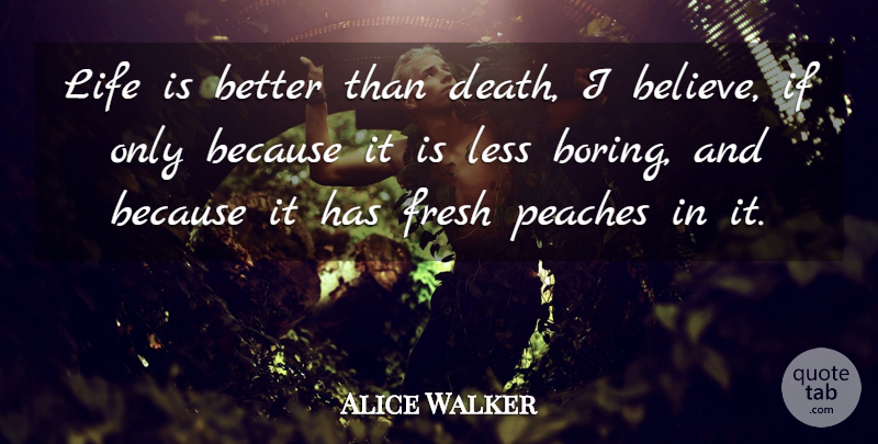 Alice Walker Quote About Death, Inspirational Life, Believe: Life Is Better Than Death...