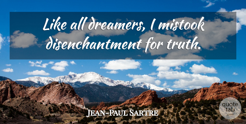 Jean-Paul Sartre Quote About Dream, Art, Truth: Like All Dreamers I Mistook...