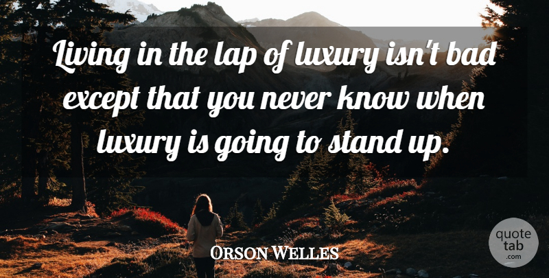 Orson Welles Quote About Life, Luxury, Lap: Living In The Lap Of...