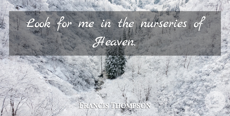 Francis Thompson Quote About Heaven, Looks, Nursery: Look For Me In The...