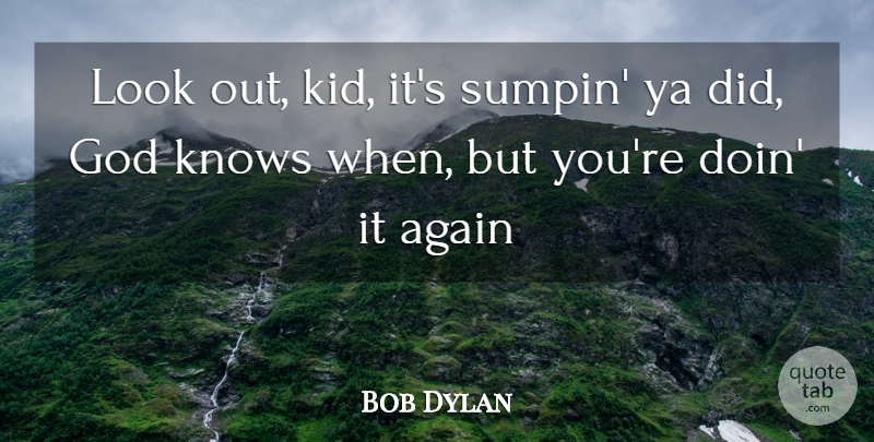 Bob Dylan Quote About Again, God, Knows, Ya: Look Out Kid Its Sumpin...