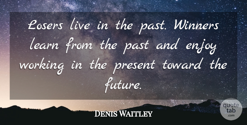 Denis Waitley Quote About Past, Loser, Winner: Losers Live In The Past...